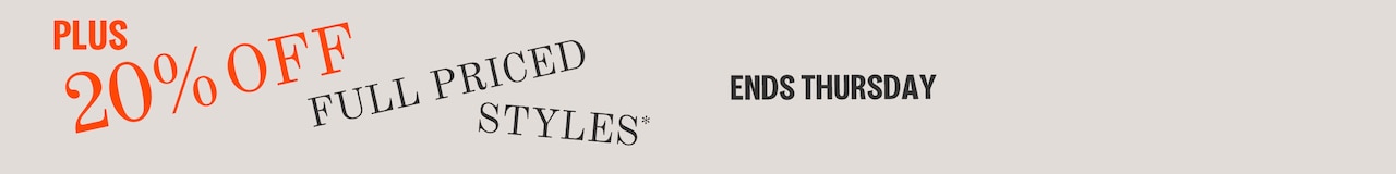 Plus 20% Off Full Priced Styles* Ends Thursday