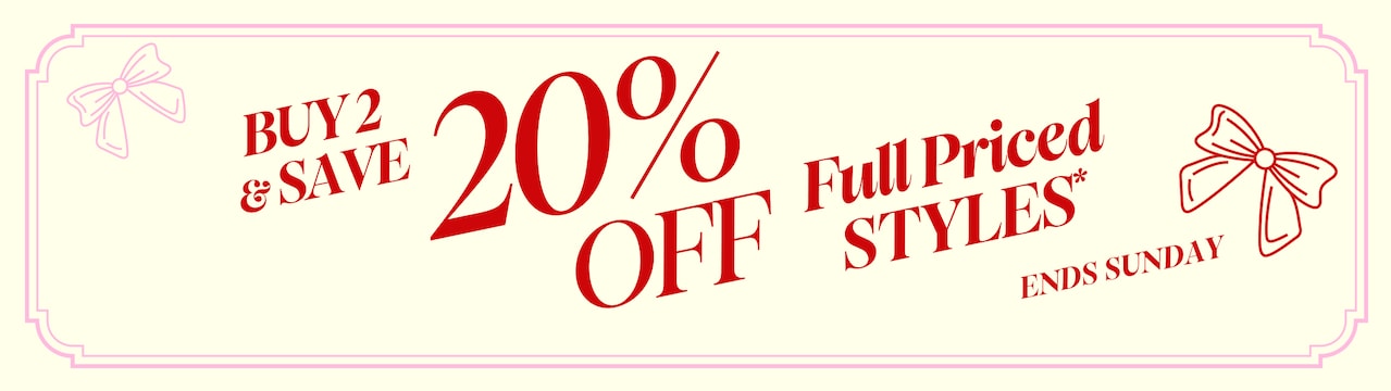 Buy 2 & Save 20% Off Full Priced Styles* Ends Sunday
