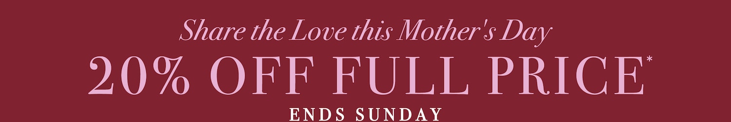 Share the Love this Mother's Day: 20% Off Full Price. Ends Sunday.