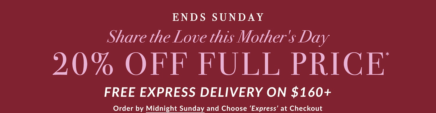 Share the Love this Mother's Day: 20% Off Full Price. Ends Sunday. Free Express Delivery on $160+ Orders.