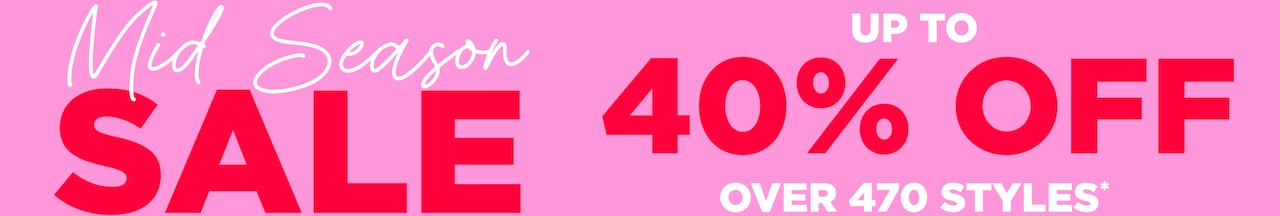 Mid Season Sale Up to 40% Off. Over 470 Styles